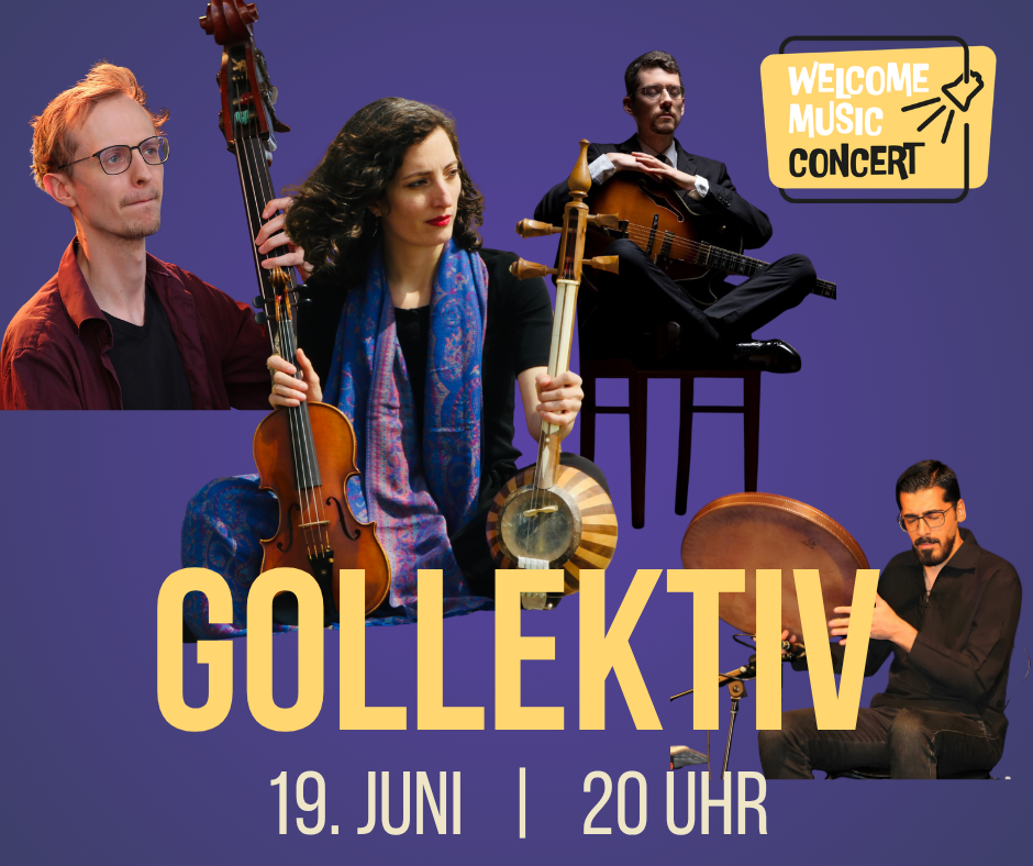 Plakat, zu sehen sind die Musiker*innen von der Band Gollektiv mit ihren Instrumenten. Es sind: Asal Karimi: Geige und Kamancheh David Mohr: Gitarre und Gesang Timon Krämer: E-Bass Babak Babarabie: Perkussion